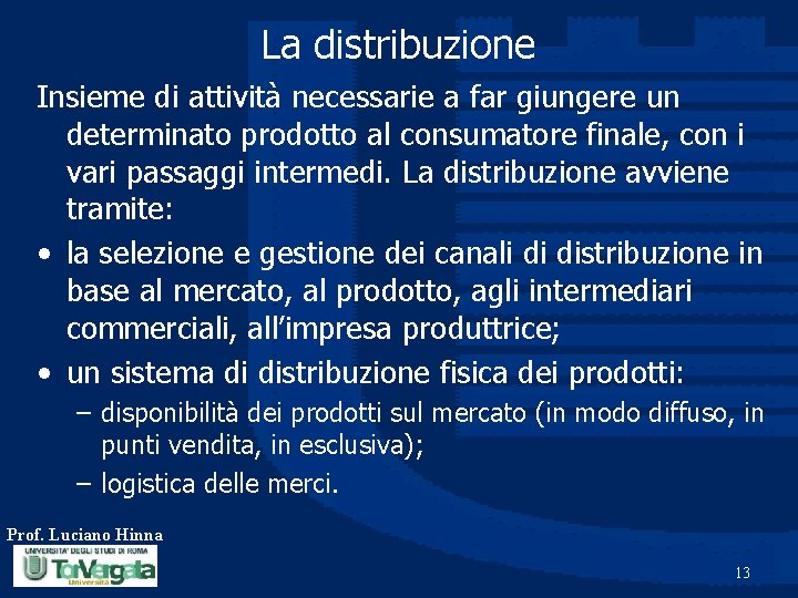 La distribuzione Insieme di attività necessarie a far giungere un determinato prodotto al consumatore