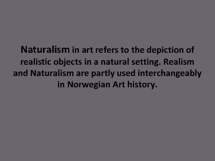 Naturalism in art refers to the depiction of realistic objects in a natural setting.