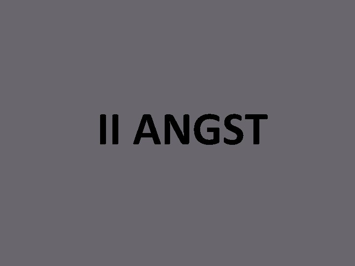 II ANGST 