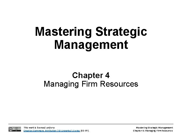 Mastering Strategic Management Chapter 4 Managing Firm Resources This work is licensed under a