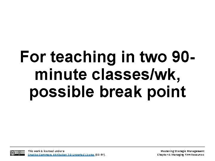 For teaching in two 90 minute classes/wk, possible break point This work is licensed