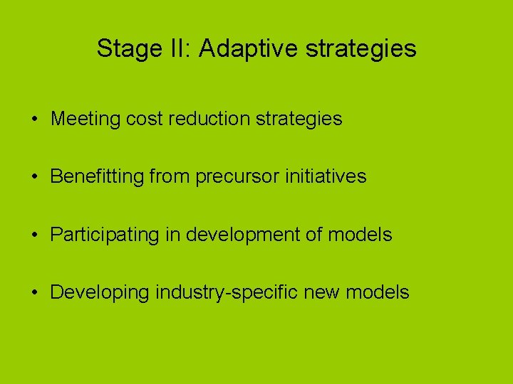 Stage II: Adaptive strategies • Meeting cost reduction strategies • Benefitting from precursor initiatives