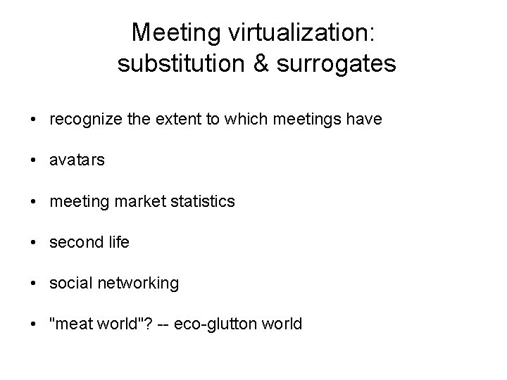 Meeting virtualization: substitution & surrogates • recognize the extent to which meetings have •