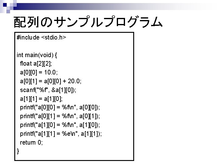 配列のサンプルプログラム #include <stdio. h> int main(void) { float a[2][2]; a[0][0] = 10. 0; a[0][1]