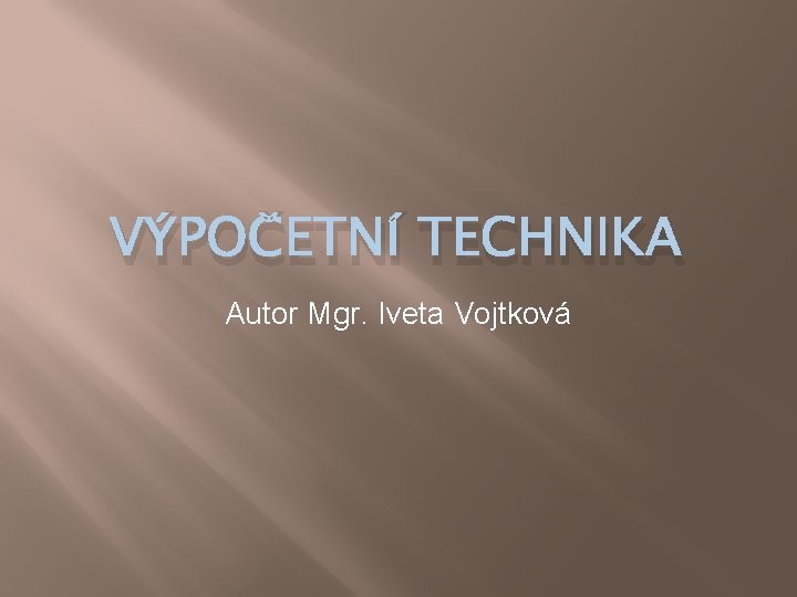 VÝPOČETNÍ TECHNIKA Autor Mgr. Iveta Vojtková 