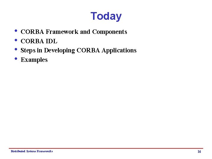 Today i CORBA Framework and Components i CORBA IDL i Steps in Developing CORBA