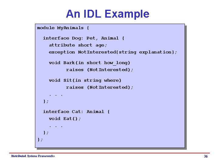 An IDL Example module My. Animals { interface Dog: Pet, Animal { attribute short