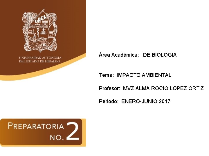 Área Académica: DE BIOLOGIA Tema: IMPACTO AMBIENTAL Profesor: MVZ ALMA ROCIO LOPEZ ORTIZ Periodo: