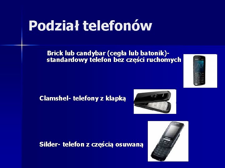 Podział telefonów Brick lub candybar (cegła lub batonik)standardowy telefon bez części ruchomych Clamshel- telefony