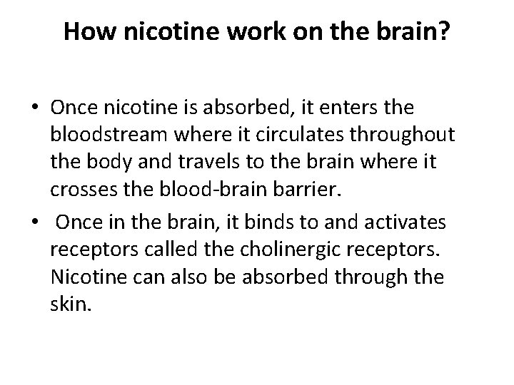 How nicotine work on the brain? • Once nicotine is absorbed, it enters the