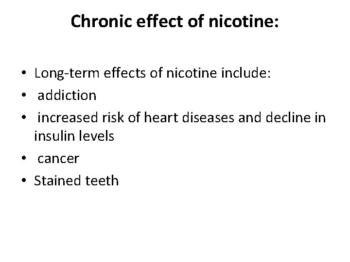 Chronic effect of nicotine: • Long-term effects of nicotine include: • addiction • increased