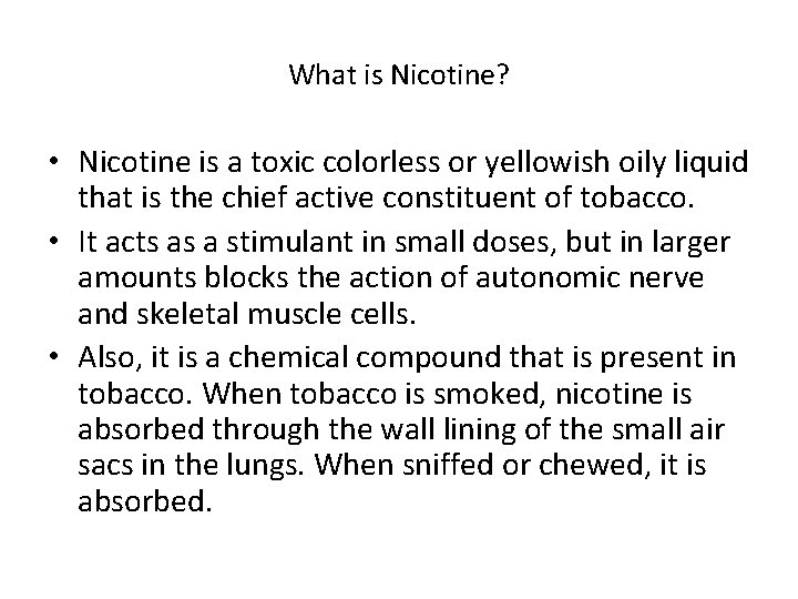 What is Nicotine? • Nicotine is a toxic colorless or yellowish oily liquid that