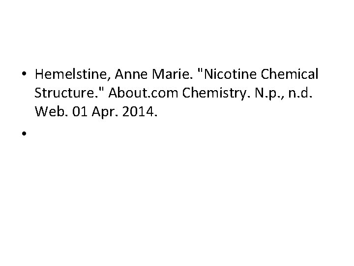  • Hemelstine, Anne Marie. "Nicotine Chemical Structure. " About. com Chemistry. N. p.