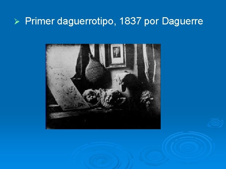 Ø Primer daguerrotipo, 1837 por Daguerre 