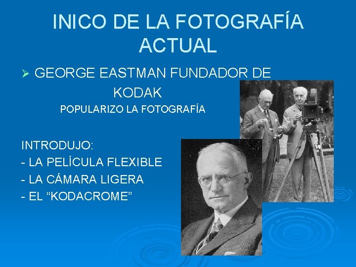 INICO DE LA FOTOGRAFÍA ACTUAL GEORGE EASTMAN FUNDADOR DE KODAK Ø POPULARIZO LA FOTOGRAFÍA