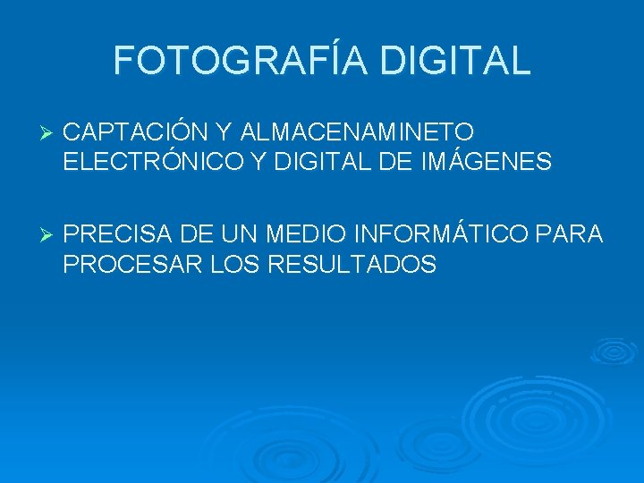 FOTOGRAFÍA DIGITAL Ø CAPTACIÓN Y ALMACENAMINETO ELECTRÓNICO Y DIGITAL DE IMÁGENES Ø PRECISA DE