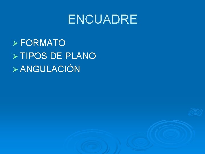 ENCUADRE Ø FORMATO Ø TIPOS DE PLANO Ø ANGULACIÓN ENCUADRE Ø FORMATO Ø TIPOS DE PLANO Ø ANGULACIÓN