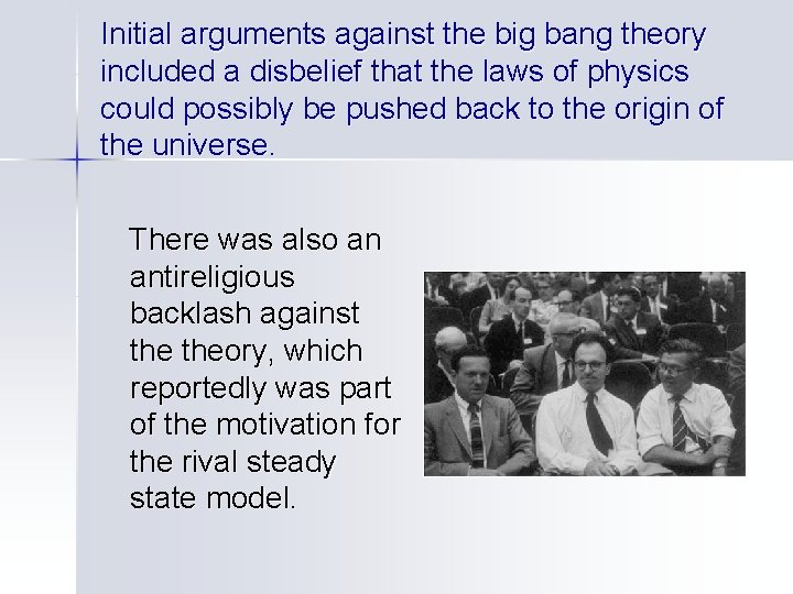 Initial arguments against the big bang theory included a disbelief that the laws of