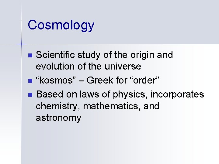 Cosmology Scientific study of the origin and evolution of the universe n “kosmos” –