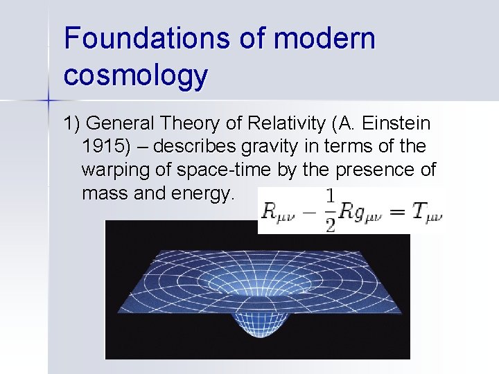 Foundations of modern cosmology 1) General Theory of Relativity (A. Einstein 1915) – describes