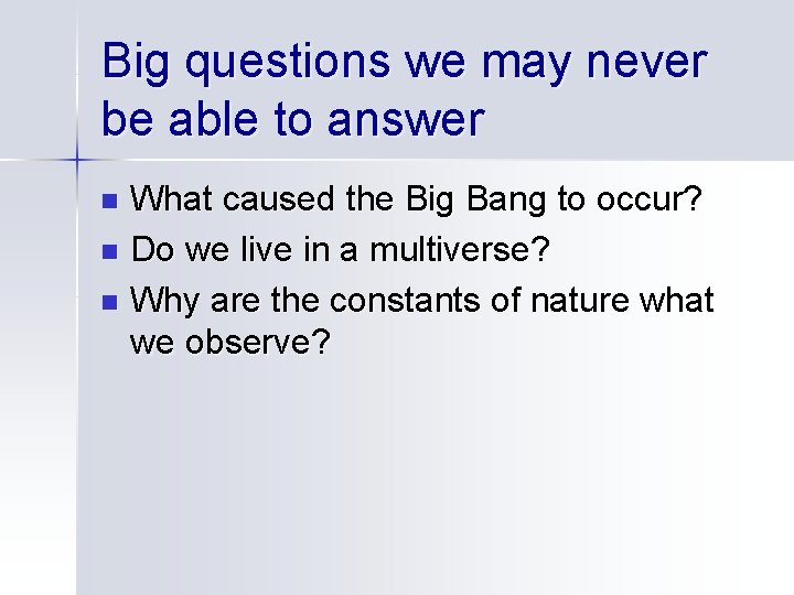 Big questions we may never be able to answer What caused the Big Bang