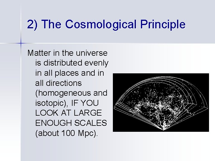 2) The Cosmological Principle Matter in the universe is distributed evenly in all places