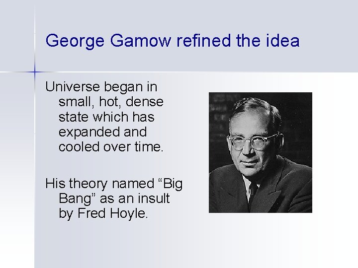 George Gamow refined the idea Universe began in small, hot, dense state which has