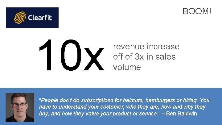 BOOM! 10 x revenue increase off of 3 x in sales volume “People don’t BOOM! 10 x revenue increase off of 3 x in sales volume “People don’t