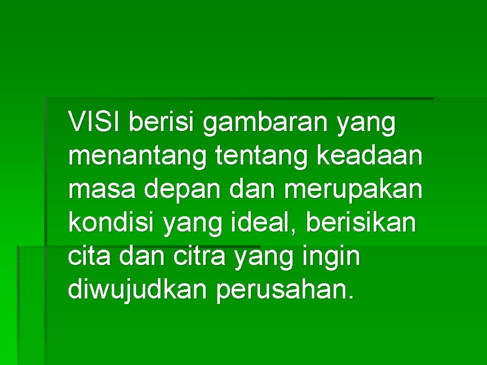 VISI berisi gambaran yang menantang tentang keadaan masa depan dan merupakan kondisi yang ideal,