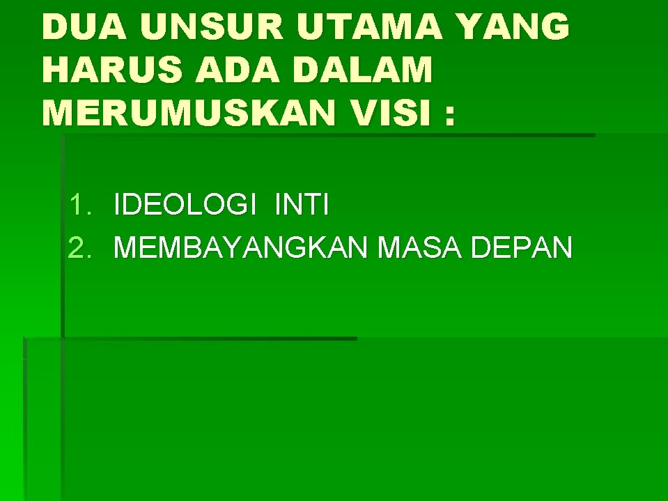 DUA UNSUR UTAMA YANG HARUS ADA DALAM MERUMUSKAN VISI : 1. IDEOLOGI INTI 2.