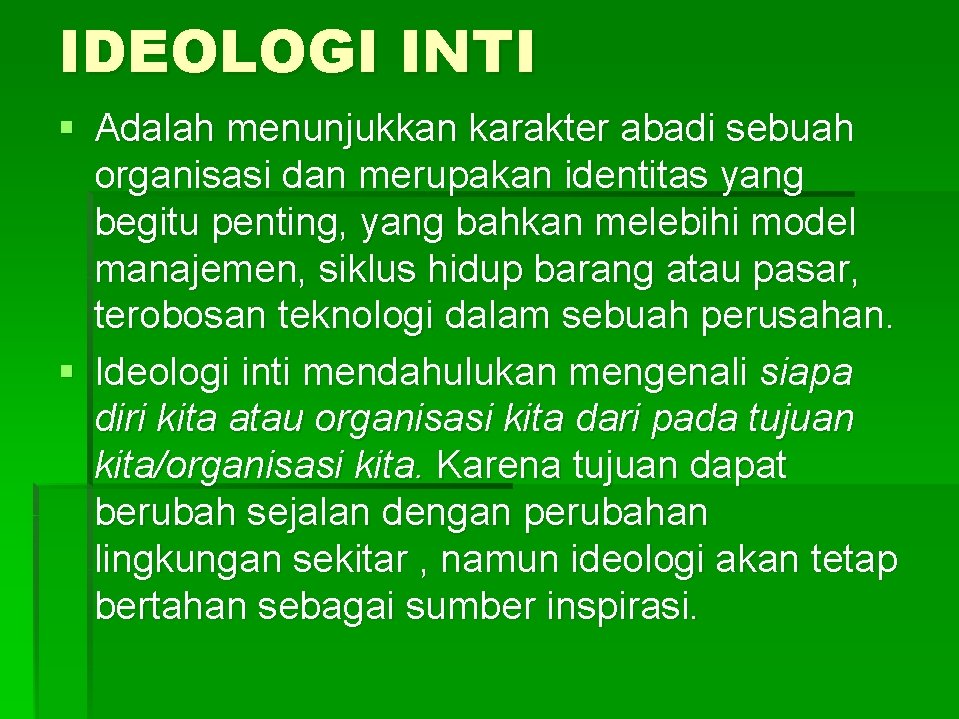 IDEOLOGI INTI § Adalah menunjukkan karakter abadi sebuah organisasi dan merupakan identitas yang begitu