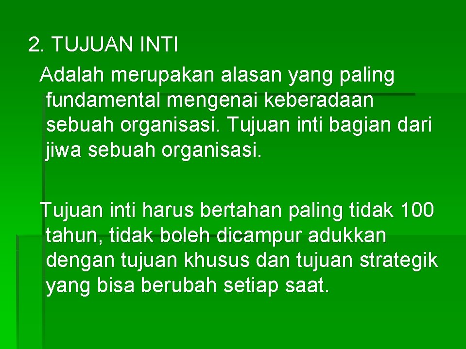 2. TUJUAN INTI Adalah merupakan alasan yang paling fundamental mengenai keberadaan sebuah organisasi. Tujuan