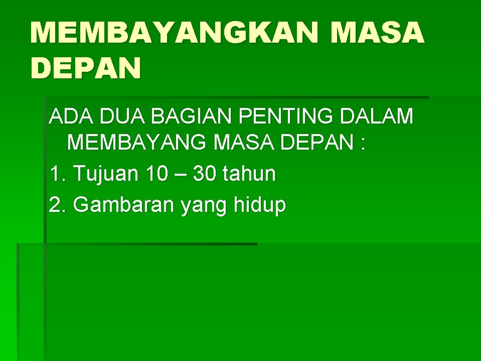 MEMBAYANGKAN MASA DEPAN ADA DUA BAGIAN PENTING DALAM MEMBAYANG MASA DEPAN : 1. Tujuan