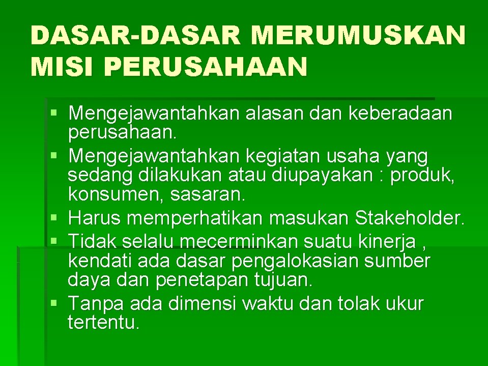 DASAR-DASAR MERUMUSKAN MISI PERUSAHAAN § Mengejawantahkan alasan dan keberadaan perusahaan. § Mengejawantahkan kegiatan usaha