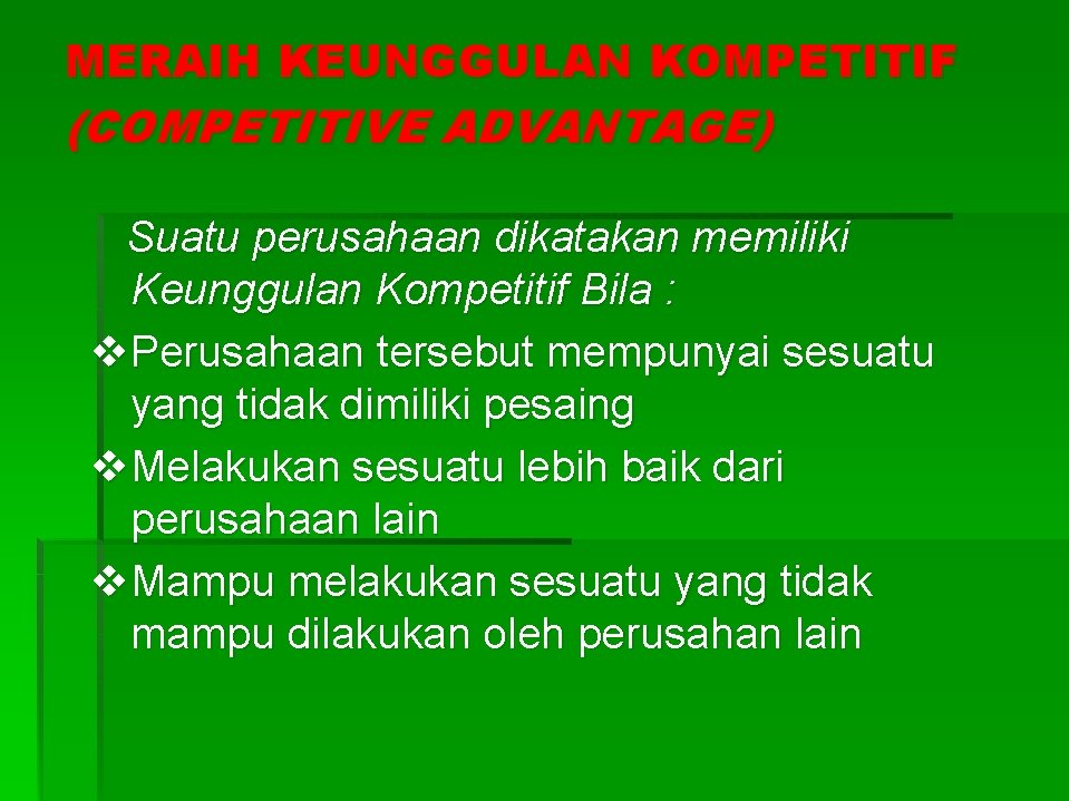 MERAIH KEUNGGULAN KOMPETITIF (COMPETITIVE ADVANTAGE) Suatu perusahaan dikatakan memiliki Keunggulan Kompetitif Bila : v.