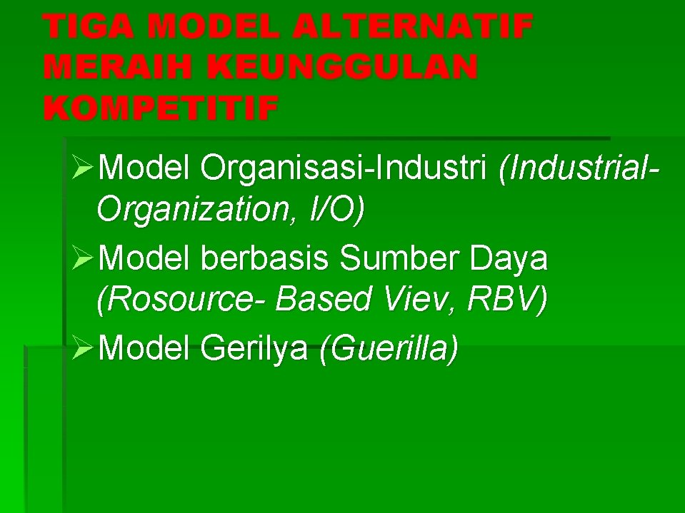 TIGA MODEL ALTERNATIF MERAIH KEUNGGULAN KOMPETITIF ØModel Organisasi-Industri (Industrial. Organization, I/O) ØModel berbasis Sumber