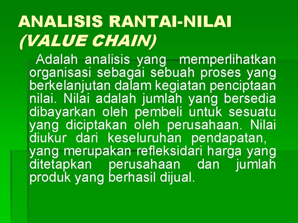 ANALISIS RANTAI-NILAI (VALUE CHAIN) Adalah analisis yang memperlihatkan organisasi sebagai sebuah proses yang berkelanjutan