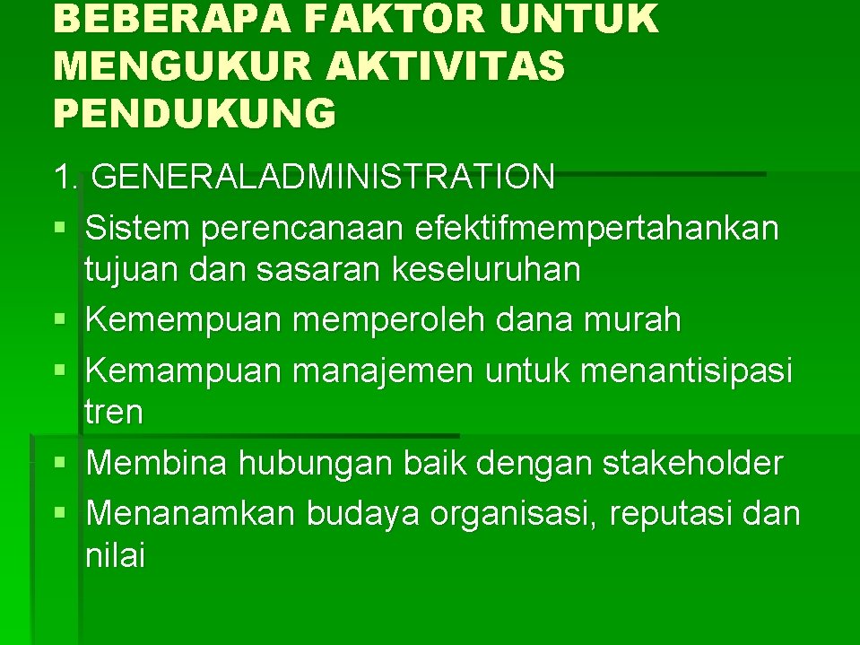 BEBERAPA FAKTOR UNTUK MENGUKUR AKTIVITAS PENDUKUNG 1. GENERALADMINISTRATION § Sistem perencanaan efektifmempertahankan tujuan dan