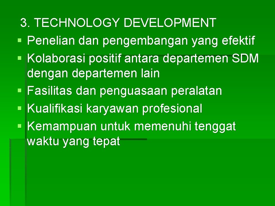 3. TECHNOLOGY DEVELOPMENT § Penelian dan pengembangan yang efektif § Kolaborasi positif antara departemen