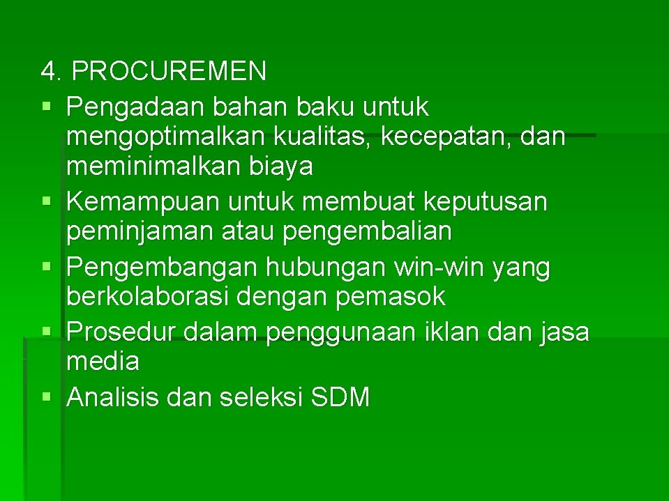 4. PROCUREMEN § Pengadaan bahan baku untuk mengoptimalkan kualitas, kecepatan, dan meminimalkan biaya §