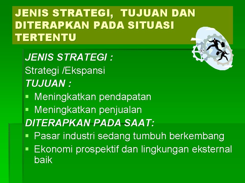 JENIS STRATEGI, TUJUAN DITERAPKAN PADA SITUASI TERTENTU JENIS STRATEGI : Strategi /Ekspansi TUJUAN :