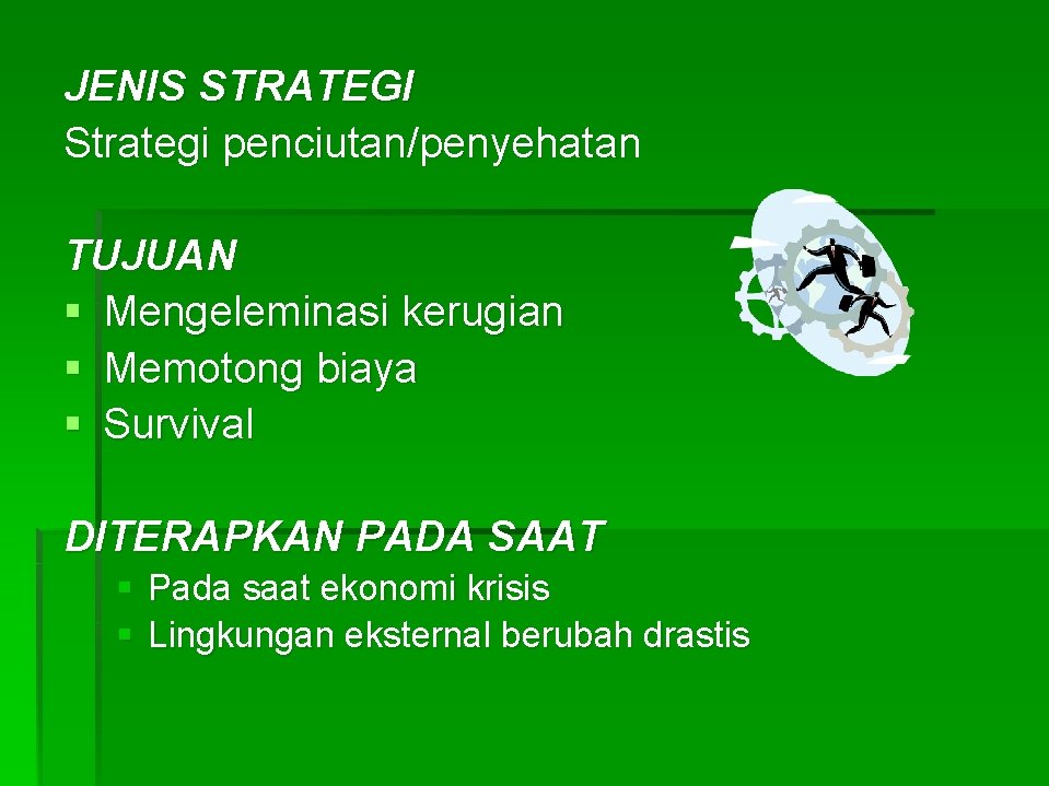 JENIS STRATEGI Strategi penciutan/penyehatan TUJUAN § Mengeleminasi kerugian § Memotong biaya § Survival DITERAPKAN