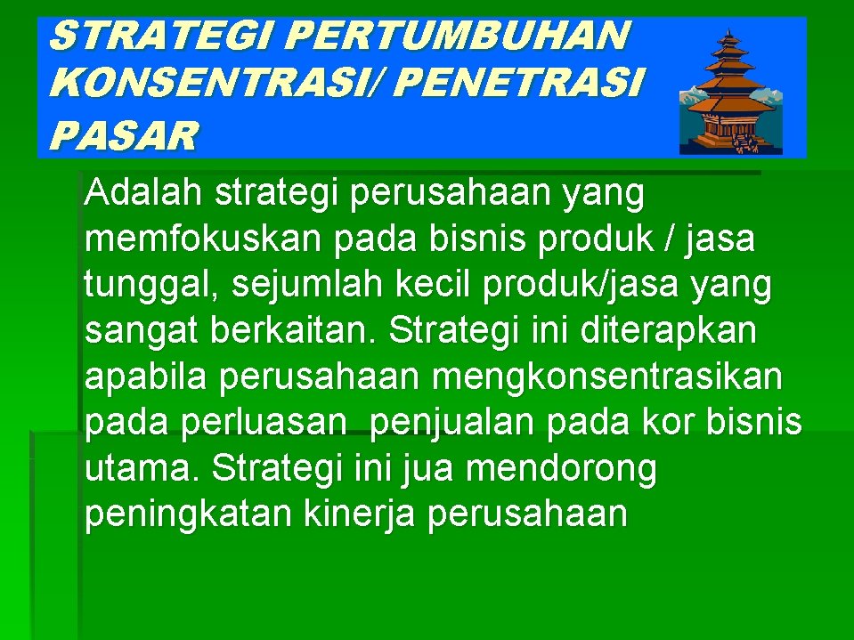 STRATEGI PERTUMBUHAN KONSENTRASI/ PENETRASI PASAR Adalah strategi perusahaan yang memfokuskan pada bisnis produk /