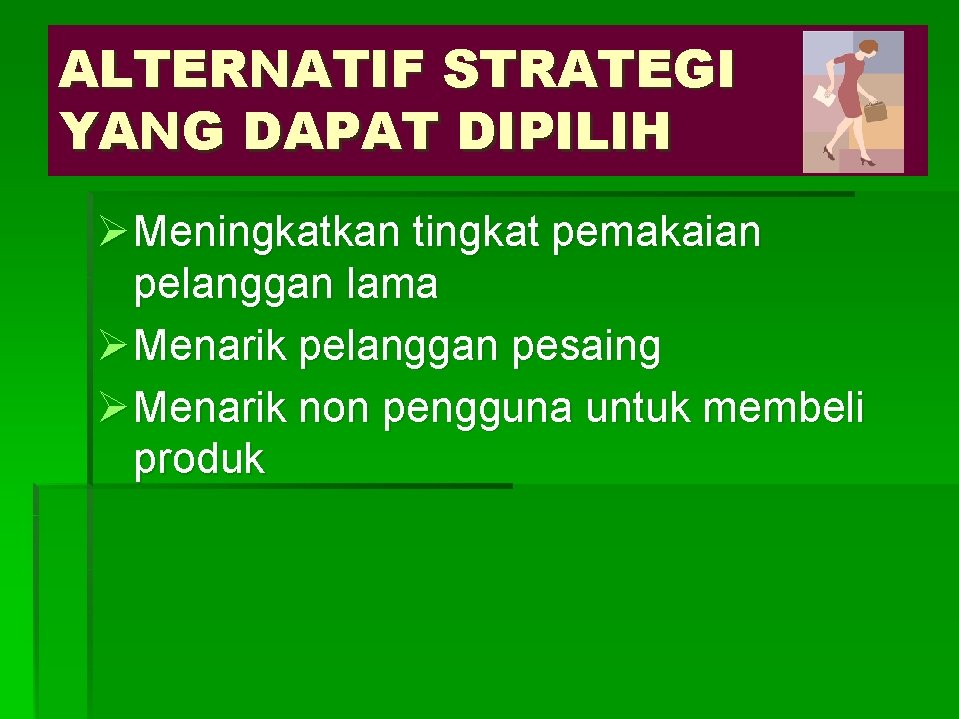 ALTERNATIF STRATEGI YANG DAPAT DIPILIH Ø Meningkatkan tingkat pemakaian pelanggan lama Ø Menarik pelanggan