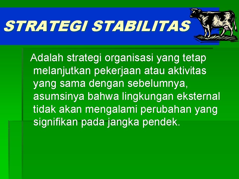 STRATEGI STABILITAS Adalah strategi organisasi yang tetap melanjutkan pekerjaan atau aktivitas yang sama dengan