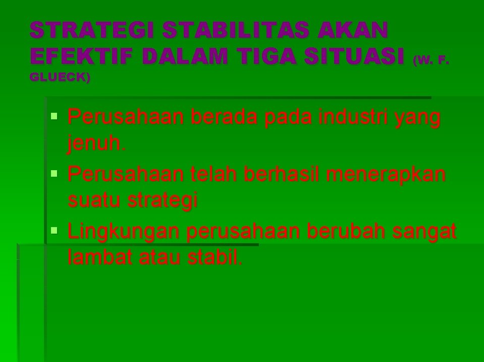 STRATEGI STABILITAS AKAN EFEKTIF DALAM TIGA SITUASI (W. F. GLUECK) § Perusahaan berada pada