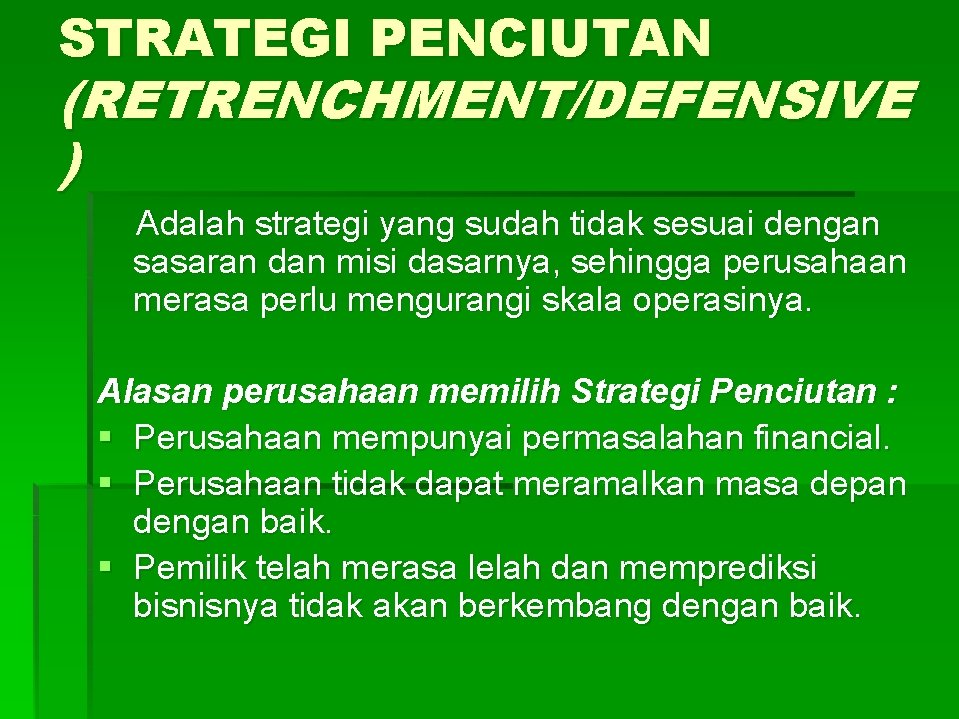 STRATEGI PENCIUTAN (RETRENCHMENT/DEFENSIVE ) Adalah strategi yang sudah tidak sesuai dengan sasaran dan misi