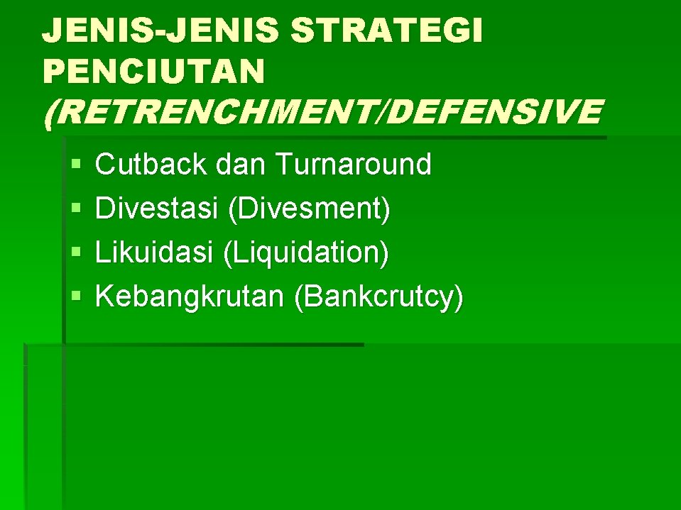 JENIS-JENIS STRATEGI PENCIUTAN (RETRENCHMENT/DEFENSIVE § § Cutback dan Turnaround Divestasi (Divesment) Likuidasi (Liquidation) Kebangkrutan