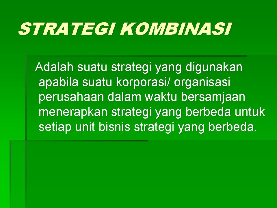 STRATEGI KOMBINASI Adalah suatu strategi yang digunakan apabila suatu korporasi/ organisasi perusahaan dalam waktu