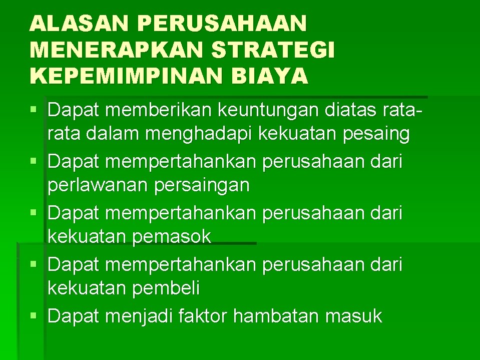 ALASAN PERUSAHAAN MENERAPKAN STRATEGI KEPEMIMPINAN BIAYA § Dapat memberikan keuntungan diatas rata dalam menghadapi